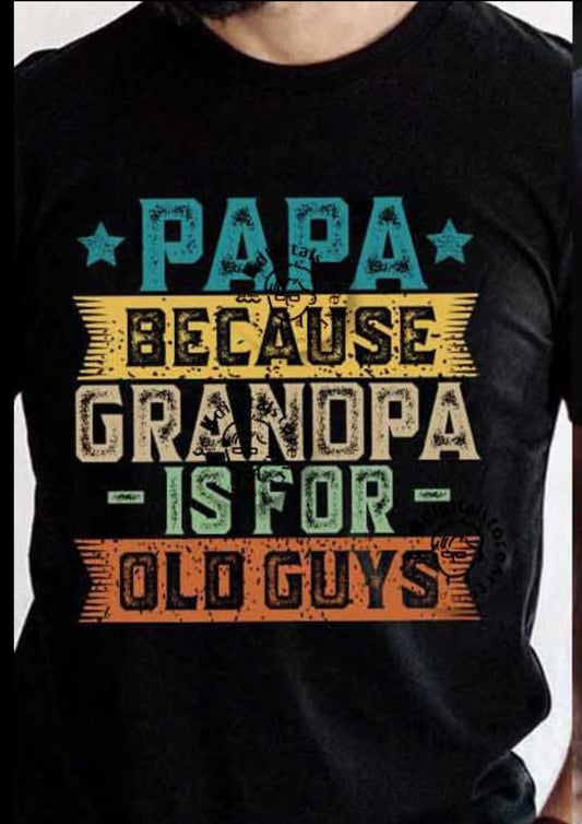 Papa Because Grandpa is for Old guys